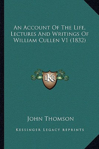 Книга An Account of the Life, Lectures and Writings of William Cullen V1 (1832) John Thomson