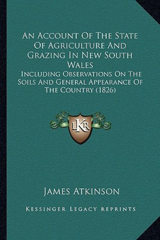 Kniha An Account of the State of Agriculture and Grazing in New South Wales: Including Observations on the Soils and General Appearance of the Country (1826 James Atkinson