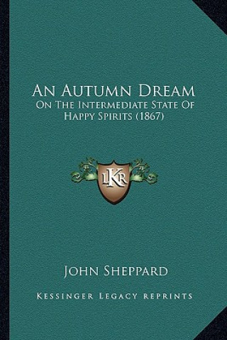 Książka An Autumn Dream: On the Intermediate State of Happy Spirits (1867) John Sheppard