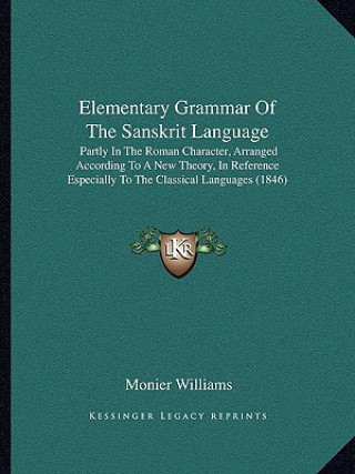 Buch Elementary Grammar of the Sanskrit Language: Partly in the Roman Character, Arranged According to a New Theory, in Reference Especially to the Classic Monier Williams