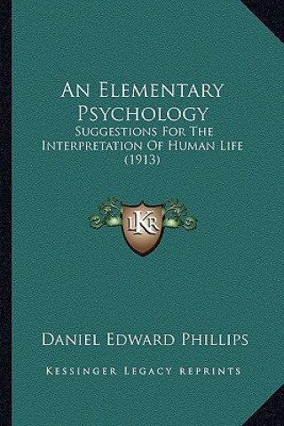 Książka An Elementary Psychology: Suggestions for the Interpretation of Human Life (1913) Daniel Edward Phillips