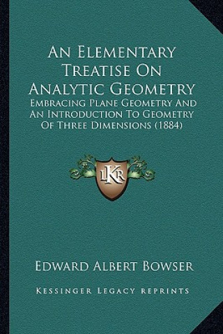 Kniha An Elementary Treatise on Analytic Geometry: Embracing Plane Geometry and an Introduction to Geometry of Three Dimensions (1884) Edward Albert Bowser
