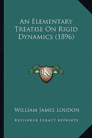 Kniha An Elementary Treatise on Rigid Dynamics (1896) William James Loudon
