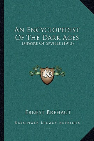 Könyv An Encyclopedist of the Dark Ages: Isidore of Seville (1912) Ernest Brehaut