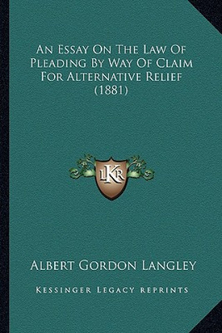 Buch An Essay on the Law of Pleading by Way of Claim for Alternative Relief (1881) Albert Gordon Langley