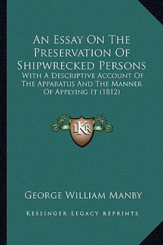 Kniha An Essay on the Preservation of Shipwrecked Persons: With a Descriptive Account of the Apparatus and the Manner of Applying It (1812) George William Manby