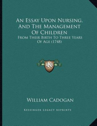 Knjiga An Essay Upon Nursing, And The Management Of Children: From Their Birth To Three Years Of Age (1748) William Cadogan