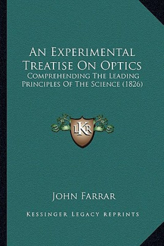 Książka An Experimental Treatise on Optics: Comprehending the Leading Principles of the Science (1826) John Farrar