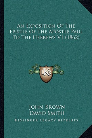 Kniha An Exposition of the Epistle of the Apostle Paul to the Hebrews V1 (1862) John Brown