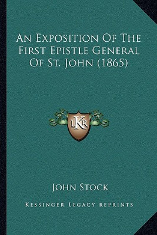 Książka An Exposition of the First Epistle General of St. John (1865) John Stock