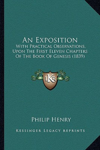 Knjiga An Exposition: With Practical Observations, Upon the First Eleven Chapters of the Book of Genesis (1839) Philip Henry