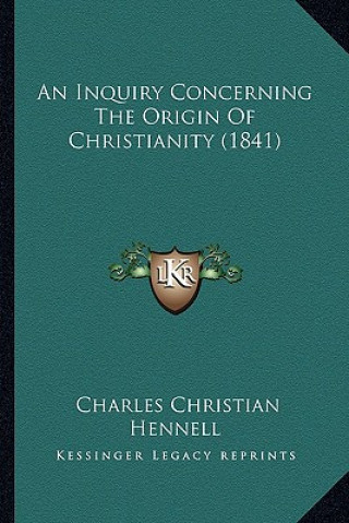 Könyv An Inquiry Concerning the Origin of Christianity (1841) Charles Christian Hennell