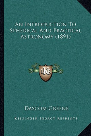 Книга An Introduction to Spherical and Practical Astronomy (1891) Dascom Greene