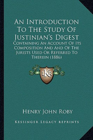 Книга An Introduction to the Study of Justinian's Digest: Containing an Account of Its Composition and and of the Jurists Used or Referred to Therein (1886) Henry John Roby