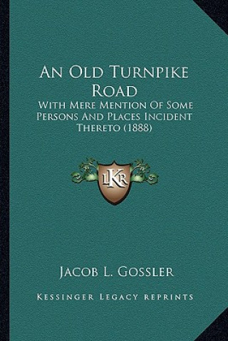 Könyv An Old Turnpike Road: With Mere Mention of Some Persons and Places Incident Thereto (1888) Jacob L. Gossler