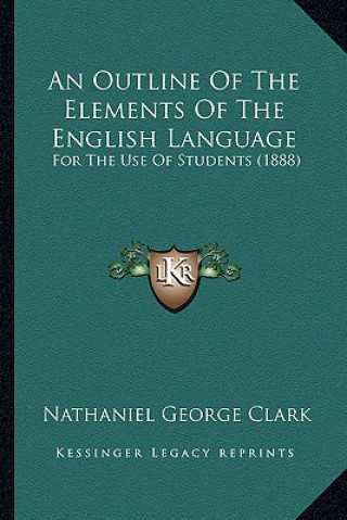 Könyv An Outline of the Elements of the English Language: For the Use of Students (1888) Nathaniel George Clark
