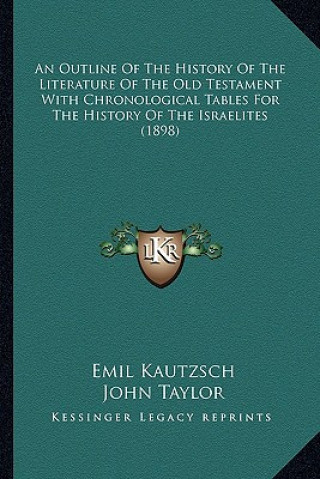 Knjiga An Outline Of The History Of The Literature Of The Old Testament With Chronological Tables For The History Of The Israelites (1898) Emil Kautzsch