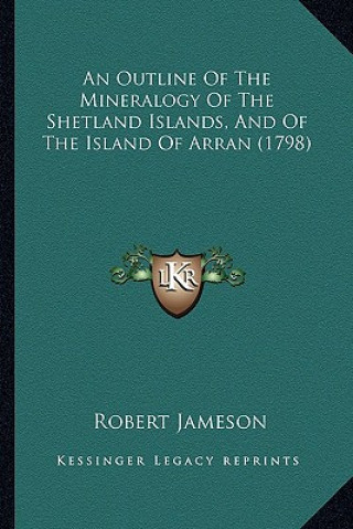 Book An Outline of the Mineralogy of the Shetland Islands, and of the Island of Arran (1798) Robert Jameson