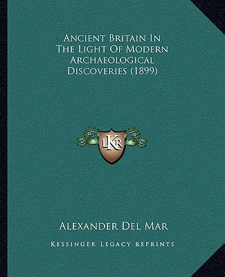 Carte Ancient Britain in the Light of Modern Archaeological Discoveries (1899) Alexander Del Mar