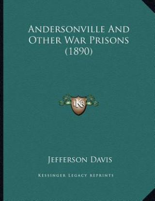 Könyv Andersonville And Other War Prisons (1890) Jefferson Davis