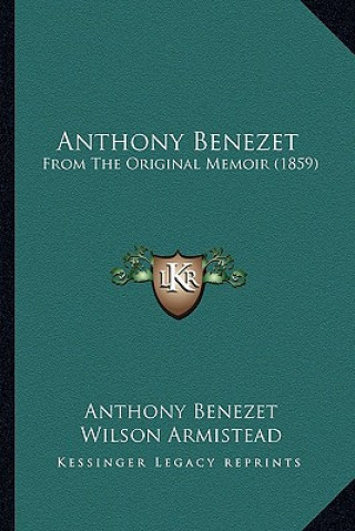 Könyv Anthony Benezet: From the Original Memoir (1859) Anthony Benezet