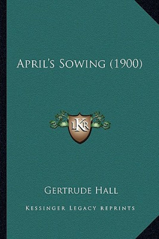 Boek April's Sowing (1900) Gertrude Hall