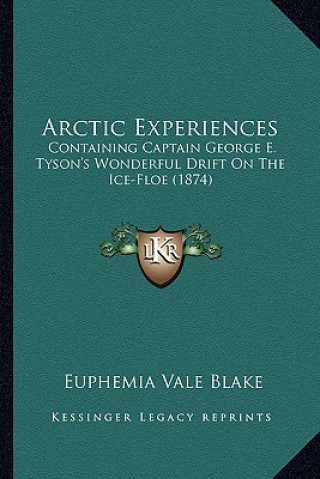 Buch Arctic Experiences: Containing Captain George E. Tyson's Wonderful Drift on the Ice-Floe (1874) Euphemia Vale Blake