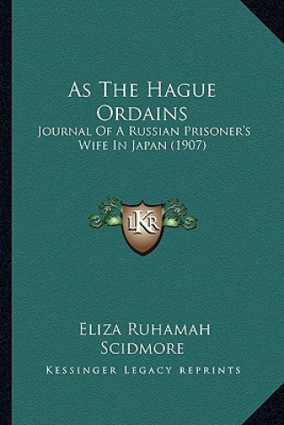 Carte As the Hague Ordains: Journal of a Russian Prisoner's Wife in Japan (1907) Eliza Ruhamah Scidmore