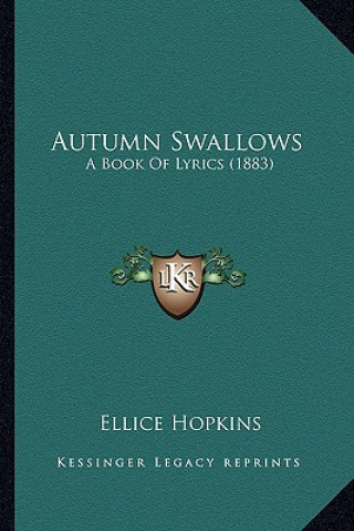 Kniha Autumn Swallows: A Book of Lyrics (1883) Ellice Hopkins