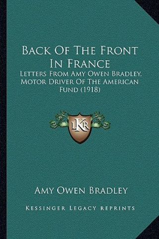 Buch Back of the Front in France: Letters from Amy Owen Bradley, Motor Driver of the American Fund (1918) Amy Owen Bradley