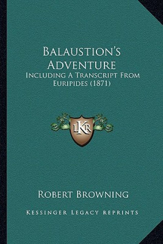 Книга Balaustion's Adventure: Including a Transcript from Euripides (1871) Robert Browning