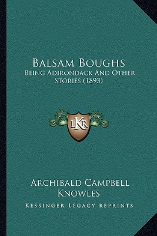 Kniha Balsam Boughs: Being Adirondack And Other Stories (1893) Archibald Campbell Knowles