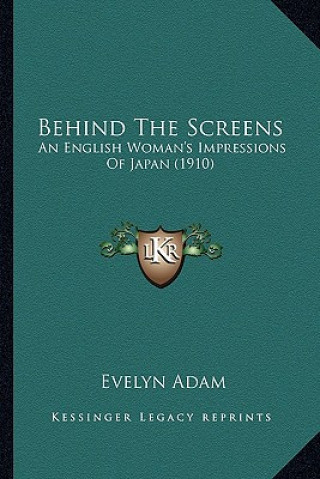 Kniha Behind the Screens: An English Woman's Impressions of Japan (1910) Evelyn Adam