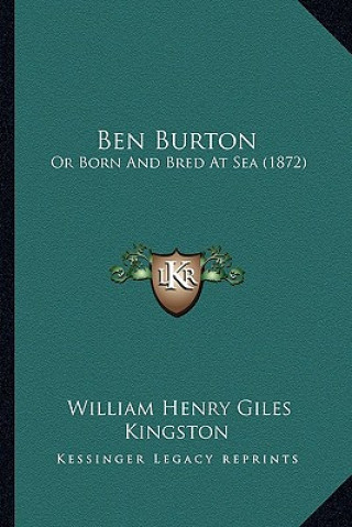 Könyv Ben Burton: Or Born and Bred at Sea (1872) William Henry Giles Kingston