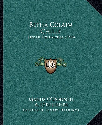 Könyv Betha Colaim Chille: Life of Columcille (1918) Manus O'Donnell