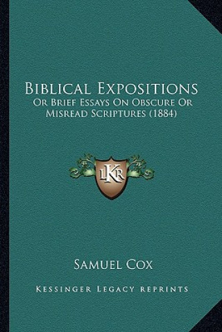 Knjiga Biblical Expositions: Or Brief Essays on Obscure or Misread Scriptures (1884) Samuel Cox