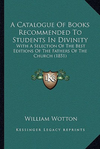 Książka A Catalogue of Books Recommended to Students in Divinity: With a Selection of the Best Editions of the Fathers of the Church (1851) William Wotton