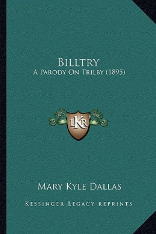 Knjiga Billtry: A Parody on Trilby (1895) Mary Kyle Dallas