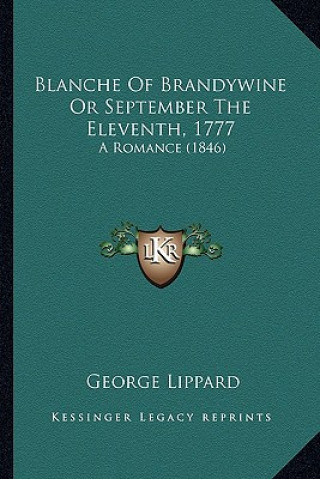 Kniha Blanche of Brandywine or September the Eleventh, 1777: A Romance (1846) George Lippard