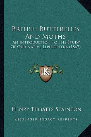 Kniha British Butterflies and Moths: An Introduction to the Study of Our Native Lepidoptera (1867) Henry Tibbatts Stainton