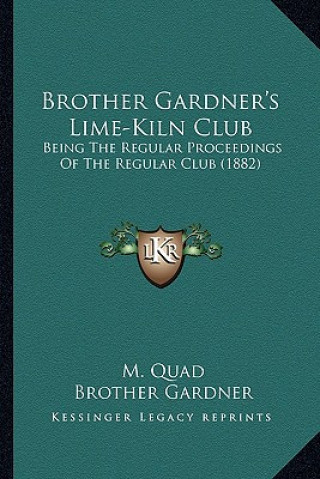 Kniha Brother Gardner's Lime-Kiln Club: Being the Regular Proceedings of the Regular Club (1882) M. Quad