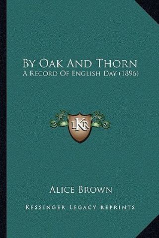 Könyv By Oak and Thorn: A Record of English Day (1896) Alice Brown