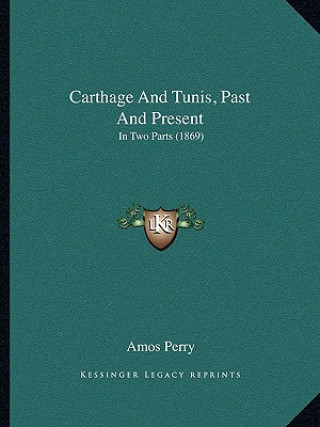 Könyv Carthage and Tunis, Past and Present: In Two Parts (1869) Amos Perry