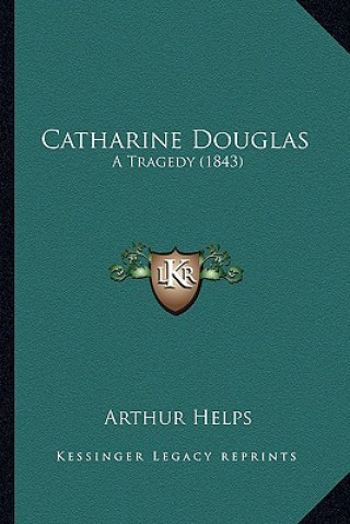 Kniha Catharine Douglas: A Tragedy (1843) Arthur Helps