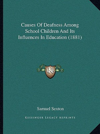 Książka Causes of Deafness Among School Children and Its Influences in Education (1881) Samuel Sexton