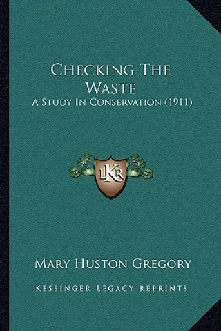 Kniha Checking the Waste: A Study in Conservation (1911) Mary Huston Gregory