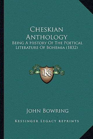 Könyv Cheskian Anthology: Being A History Of The Poetical Literature Of Bohemia (1832) John Bowring