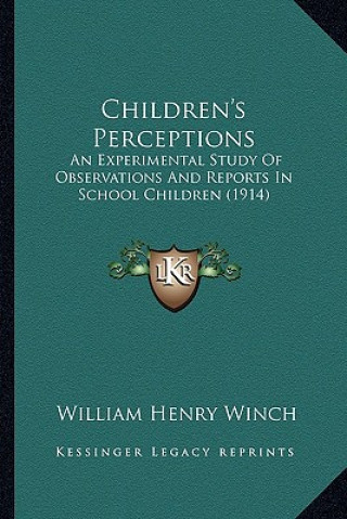 Kniha Children's Perceptions: An Experimental Study of Observations and Reports in School Children (1914) William Henry Winch