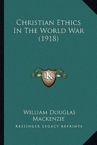 Boek Christian Ethics in the World War (1918) William Douglas MacKenzie