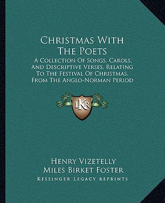 Carte Christmas with the Poets: A Collection of Songs, Carols, and Descriptive Verses, Relating to the Festival of Christmas, from the Anglo-Norman Pe Henry Vizetelly